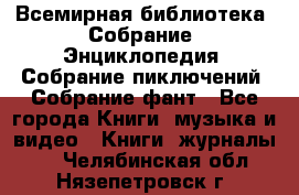 Всемирная библиотека. Собрание. Энциклопедия. Собрание пиключений. Собрание фант - Все города Книги, музыка и видео » Книги, журналы   . Челябинская обл.,Нязепетровск г.